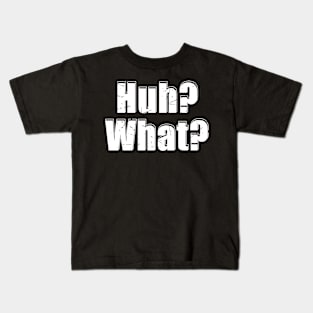 Huh? What? Kids T-Shirt